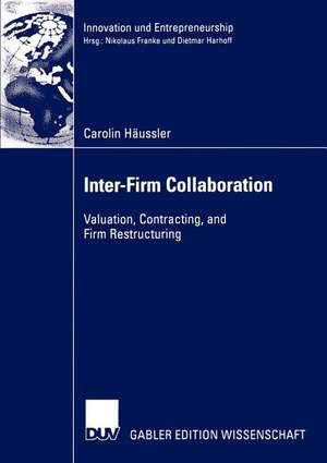 Inter-Firm Collaboration: Valuation, Contracting, and Firm Restructuring de Carolin Häussler