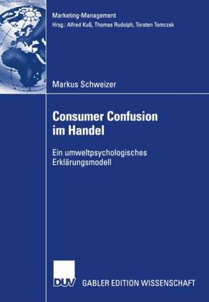 Consumer Confusion im Handel: Ein umweltpsychologisches Erklärungsmodell de Markus Schweizer