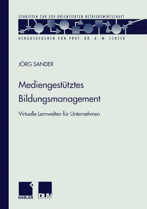 Mediengestütztes Bildungsmanagement: Virtuelle Lernwelten für Unternehmen de Jörg Sander