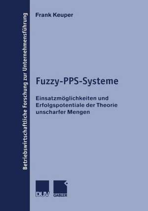 Fuzzy-PPS-Systeme: Einsatzmöglichkeiten und Erfolgspotentiale der Theorie unscharfer Mengen de Frank Keuper