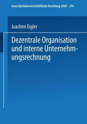 Dezentrale Organisation und interne Unternehmungsrechnung de Joachim Eigler