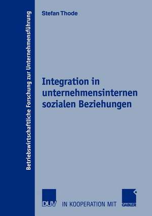 Integration in unternehmensinternen sozialen Beziehungen: Theoretischer Ansatz, Operationalisierung und Bewertung der Umsetzung durch moderne Organisationskonzepte de Stefan Thode