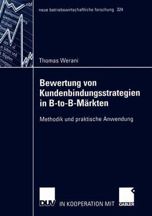 Bewertung von Kundenbindungsstrategien in B-to-B-Märkten: Methodik und praktische Anwendung de Thomas Werani