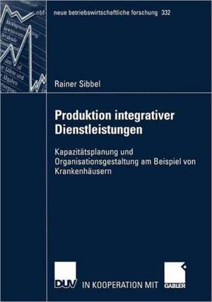 Produktion integrativer Dienstleistungen: Kapazitätsplanung und Organisationsgestaltung am Beispiel von Krankenhäusern de Rainer Sibbel