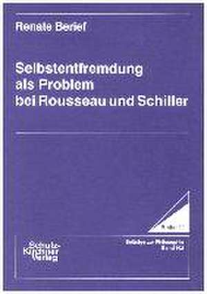 Selbstentfremdung als Problem bei Rousseau und Schiller de Renate Berief