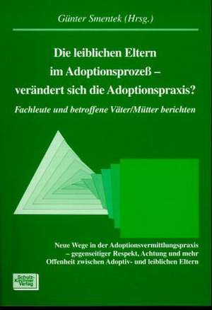 Die leiblichen Eltern im Adoptionsprozeß. Verändert sich die Adoptionspraxis? de Günter Smentek