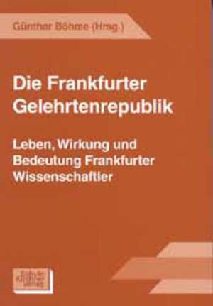 Die Frankfurter Gelehrtenrepublik de Günther Böhme