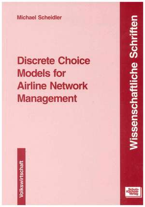 Discrete Choice Models for Airline Network Management de Michael Scheidler