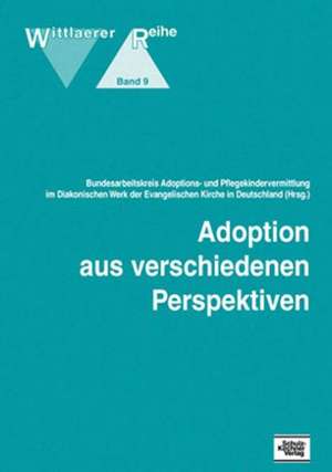 Adoption aus verschiedenen Perspektiven de Bundesarbeitskreis Adoptions- u. Pflegekindervermittlung im Diakonischen Werk der Evangelischen Kirche in Deutschland