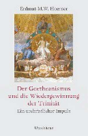 Der Goetheanismus und die Wiedergewinnung der Trinität de Erdmut-M. W. Hoerner