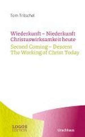 Tritschel,Wiederkunft - Niederkunft Christuswirksamkeit heute / Second Coming - Descent The Working of Christ Today de Tom Tritschel