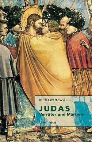 Judas. Verräter und Märtyrer de Ruth Ewertowski