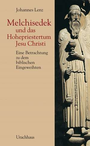 Melchisedek und das Hohepriestertum Jesu Christi de Johannes Lenz