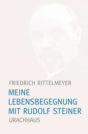 Meine Lebensbegegnung mit Rudolf Steiner de Friedrich Rittelmeyer