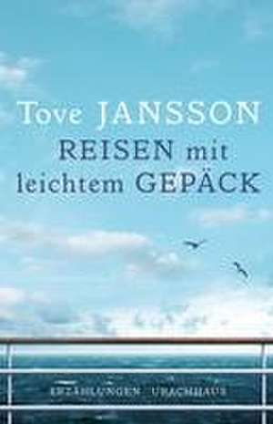 Reisen mit leichtem Gepäck de Tove Jansson