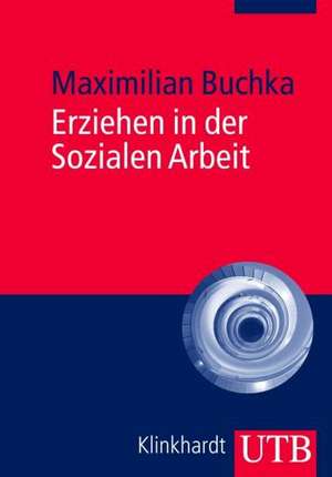 Erziehen in der Sozialen Arbeit de Maximilian Buchka