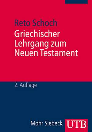 Griechischer Lehrgang Zum Neuen Testament: Eine Christliche Theorie Vorzuziehenden Handelns de Reto Schoch