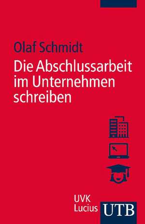 Die Abschlussarbeit im Unternehmen schreiben de Olaf Schmidt