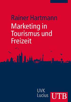 Marketing in Tourismus und Freizeit de Rainer Hartmann