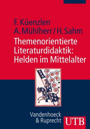 Themenorientierte Literaturdidaktik: Helden im Mittelalter de Franziska Küenzlen