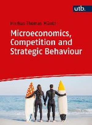 Microeconomics, Competition and Strategic Behaviour de Markus Thomas Münter