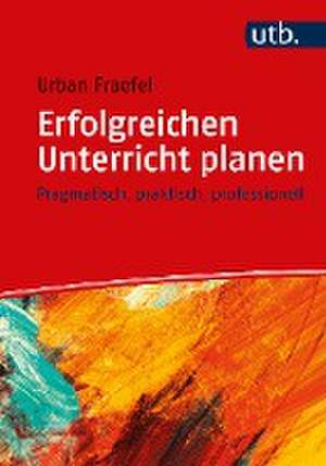 Erfolgreichen Unterricht planen de Urban Fraefel