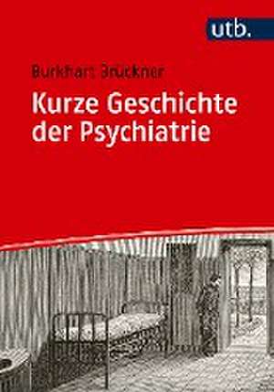 Kurze Geschichte der Psychiatrie de Burkhart Brückner