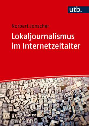 Lokaljournalismus im Internetzeitalter de Norbert Jonscher