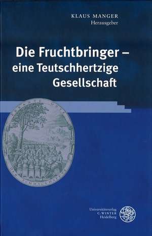 Die Fruchtbringer - eine Teutschhertzige Gesellschaft de Klaus Manger