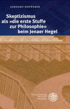 Skeptizismus als »die erste Stuffe zur Philosophie« beim Jenaer Hegel de Gerhard Hofweber