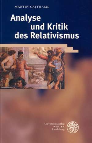 Analyse und Kritik des Relativismus de Martin Cajthaml