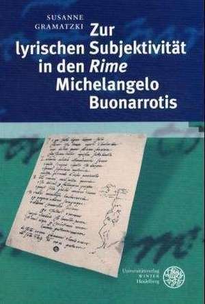 Zur lyrischen Subjektivität in den 'Rime' Michelangelo Buonarrotis de Susanne Gramatzki