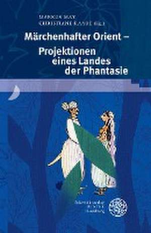 Märchenhafter Orient - Projektionen eines Landes der Phantasie de Markus May