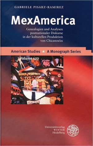 Mexamerica: Genealogien Und Analysen Postnationaler Diskurse in Der Kulturellen Produktion Von Chicanos/As de Gabriele Pisarz-Ramirez