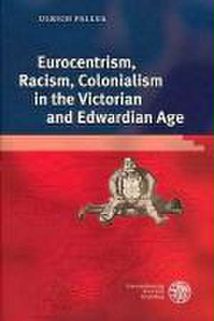 Eurocentrism, Racism, Colonialism in the Victorian and Edwardian Age de Ulrich Pallua