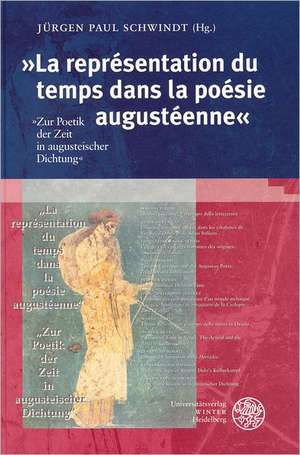 La Representation Du Temps Dans La Poesie Augusteenne: Zur Poetik Der Zeit in Augusteiischer Dichtung de Jürgen Paul Schwindt