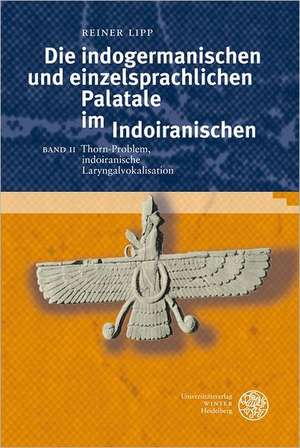 Die Indogermanischen Und Einzelsprachlichen Palatale Im Indoiranischen, Band II: Thorn-Problem, Indoiranische Laryngalvokalisation de Professor Reiner Lipp