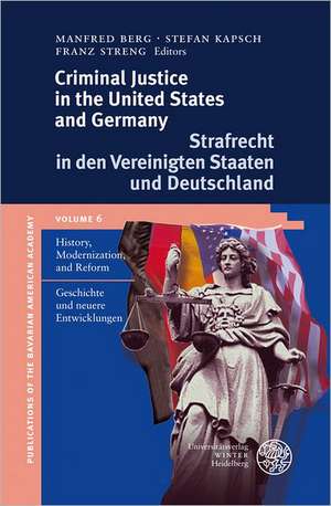 Criminal Justice in the United States and Germany / Strafrecht in Den Vereinigten Staaten Und Deutschland: History, Modernization and Reform / Geschic de Manfred Berg