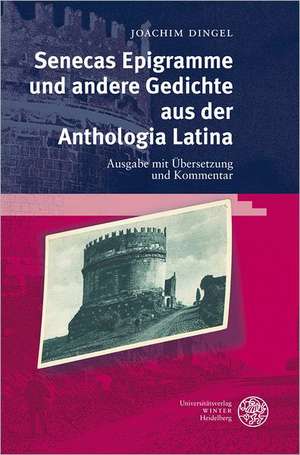 Senecas Epigramme Und Andere Gedichte Aus Der Anthologia Latina: Ausgabe Mit Ubersetzung Und Kommentar de Joachim Dingel