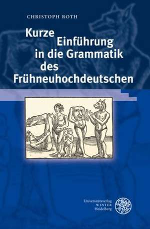 Kurze Einführung in die Grammatik des Frühneuhochdeutschen de Christoph Roth