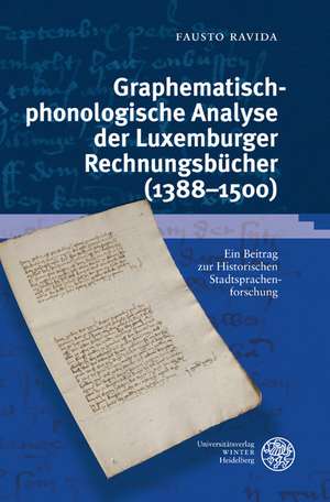 Graphematisch-Phonologische Analyse Der Luxemburger Rechnungsbucher (1388-1500): Ein Beitrag Zur Historischen Stadtsprachenforschung de Fausto Ravida