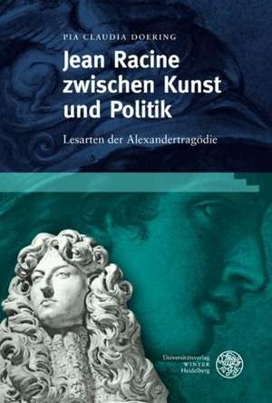 Jean Racine zwischen Kunst und Politik de Pia Claudia Doering