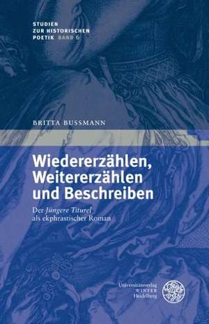 Wiedererzahlen, Weitererzahlen Und Beschreiben: Der 'Jungere Titurel' ALS Ekphrastischer Roman de Britta Bussmann