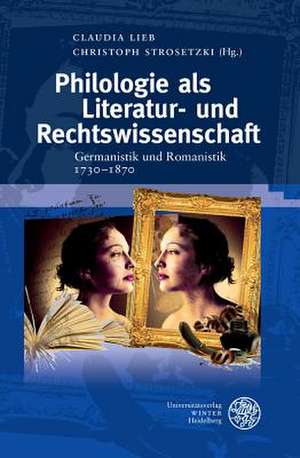 Philologie ALS Literatur- Und Rechtswissenschaft: Germanistik Und Romanistik 1730-1870 de Claudia Lieb