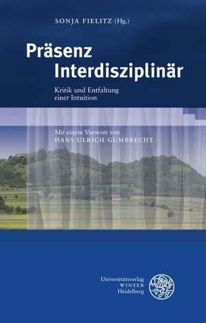 Prasenz Interdisziplinar: Kritik Und Entfaltung Einer Intuition de Sonja Fielitz