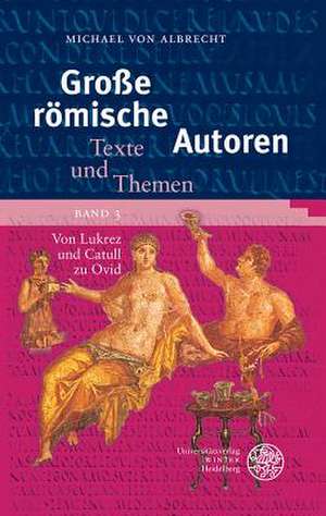 Grosse Romische Autoren / Band 3: Von Lukrez Und Catull Zu Ovid de Michael von Albrecht