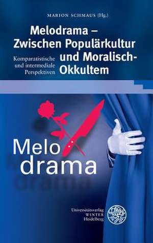 Melodrama - Zwischen Popularkultur Und 'Moralisch-Okkultem': Komparatistische Und Intermediale Perspektiven de Marion Schmaus