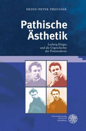 Pathische Asthetik: Ludwig Klages Und Die Urgeschichte Der Postmoderne de Heinz-Peter Preußer