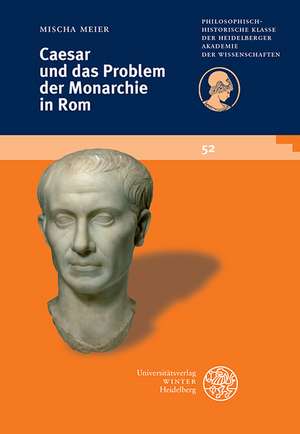 Caesar Und Das Problem Der Monarchie in ROM: Secular and Clerical Images of Kingship in Early Ireland and Ancient India de Mischa Meier