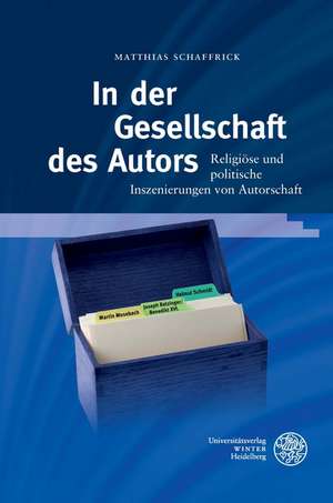 In Der Gesellschaft Des Autors: Religiose Und Politische Inszenierungen Von Autorschaft de Matthias Schaffrick